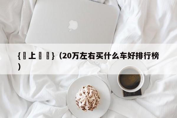 {線上賭場}(20万左右买什么车好排行榜)